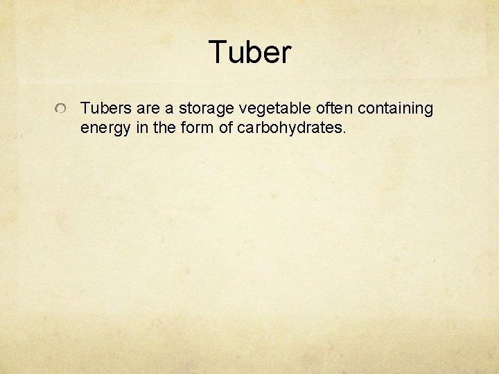 Tubers are a storage vegetable often containing energy in the form of carbohydrates. 