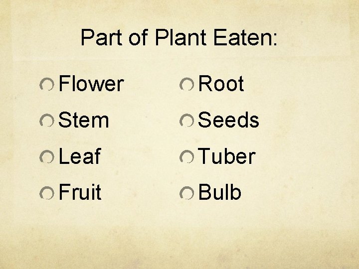 Part of Plant Eaten: Flower Root Stem Seeds Leaf Tuber Fruit Bulb 