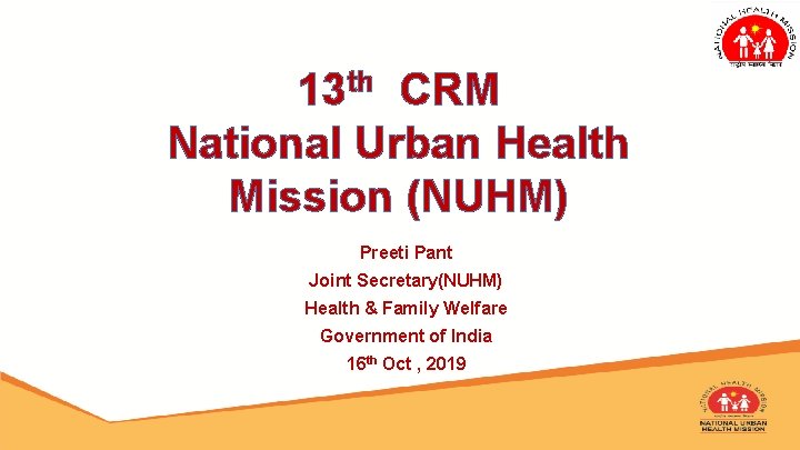 13 th CRM National Urban Health Mission (NUHM) Preeti Pant Joint Secretary(NUHM) Health &
