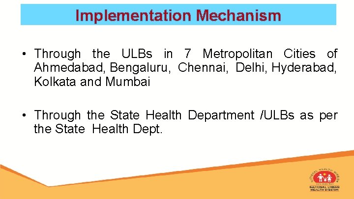 Implementation Mechanism • Through the ULBs in 7 Metropolitan Cities of Ahmedabad, Bengaluru, Chennai,