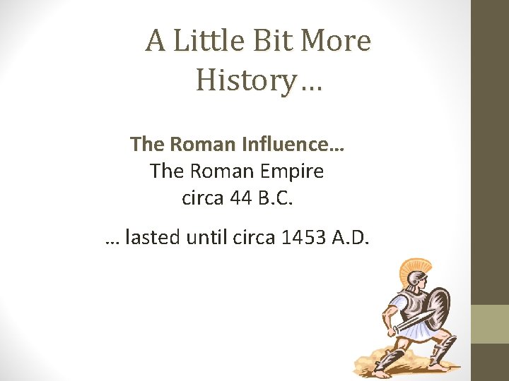 A Little Bit More History… The Roman Influence… The Roman Empire circa 44 B.