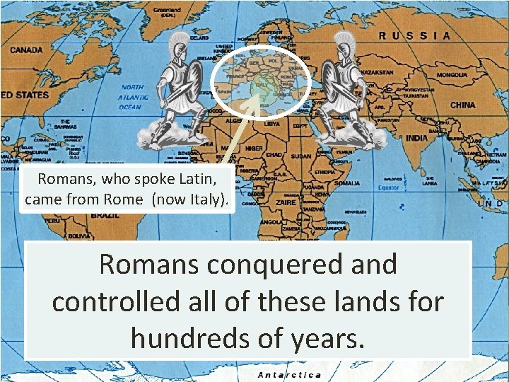 Romans, who spoke Latin, came from Rome (now Italy). Romans conquered and controlled all