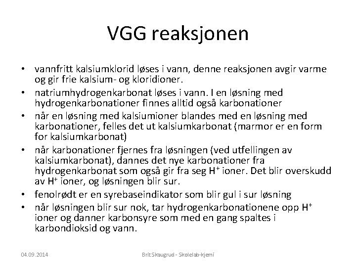 VGG reaksjonen • vannfritt kalsiumklorid løses i vann, denne reaksjonen avgir varme og gir