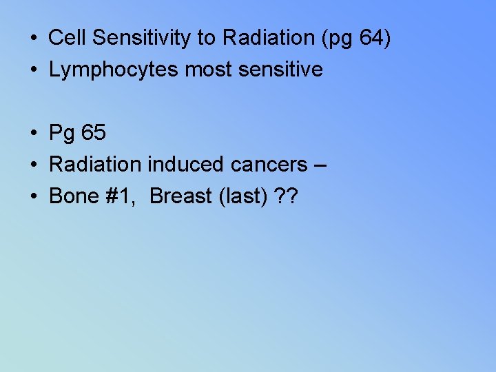  • Cell Sensitivity to Radiation (pg 64) • Lymphocytes most sensitive • Pg
