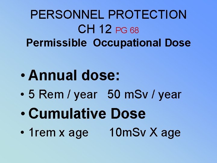 PERSONNEL PROTECTION CH 12 PG 68 Permissible Occupational Dose • Annual dose: • 5