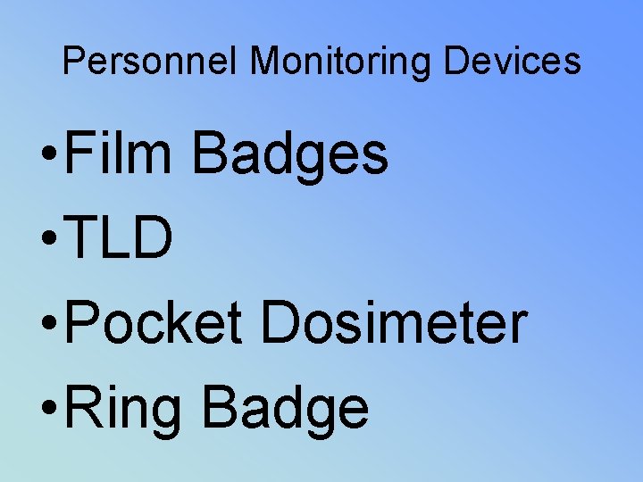 Personnel Monitoring Devices • Film Badges • TLD • Pocket Dosimeter • Ring Badge