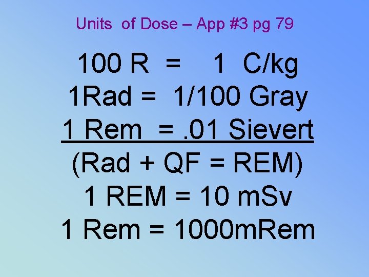 Units of Dose – App #3 pg 79 100 R = 1 C/kg 1