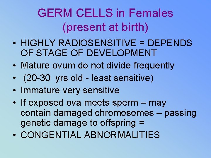 GERM CELLS in Females (present at birth) • HIGHLY RADIOSENSITIVE = DEPENDS OF STAGE