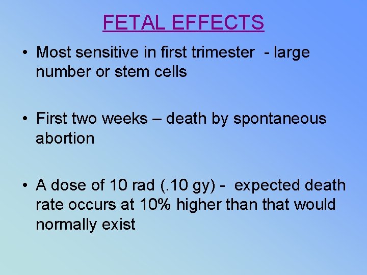 FETAL EFFECTS • Most sensitive in first trimester - large number or stem cells