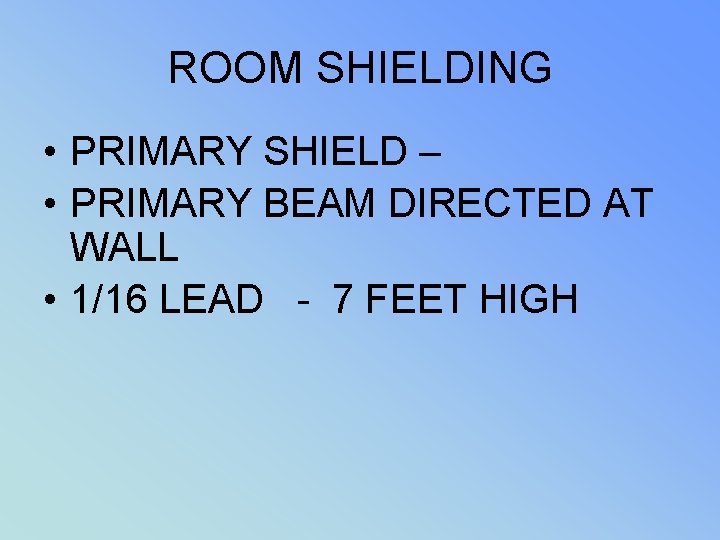 ROOM SHIELDING • PRIMARY SHIELD – • PRIMARY BEAM DIRECTED AT WALL • 1/16