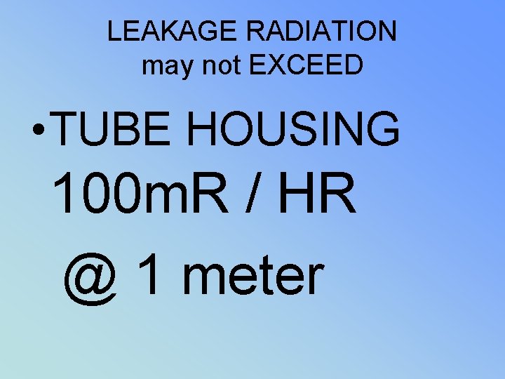 LEAKAGE RADIATION may not EXCEED • TUBE HOUSING 100 m. R / HR @