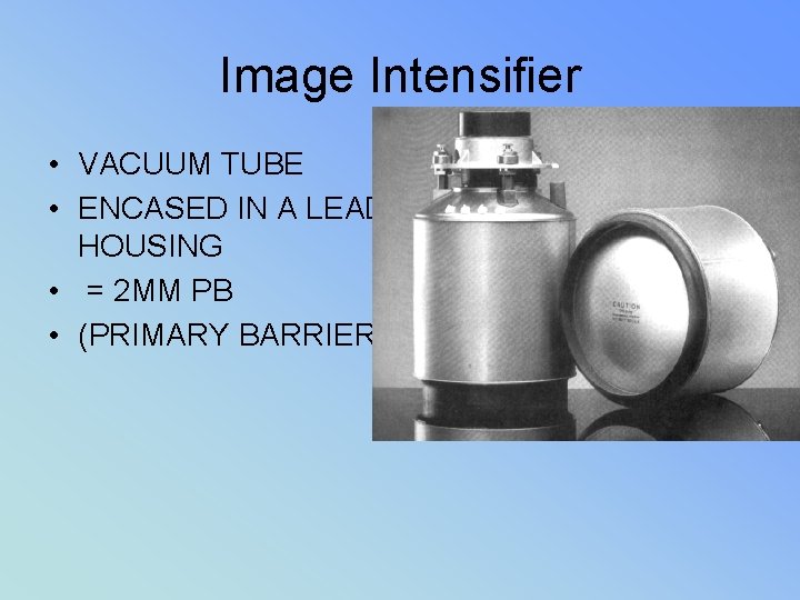 Image Intensifier • VACUUM TUBE • ENCASED IN A LEAD HOUSING • = 2