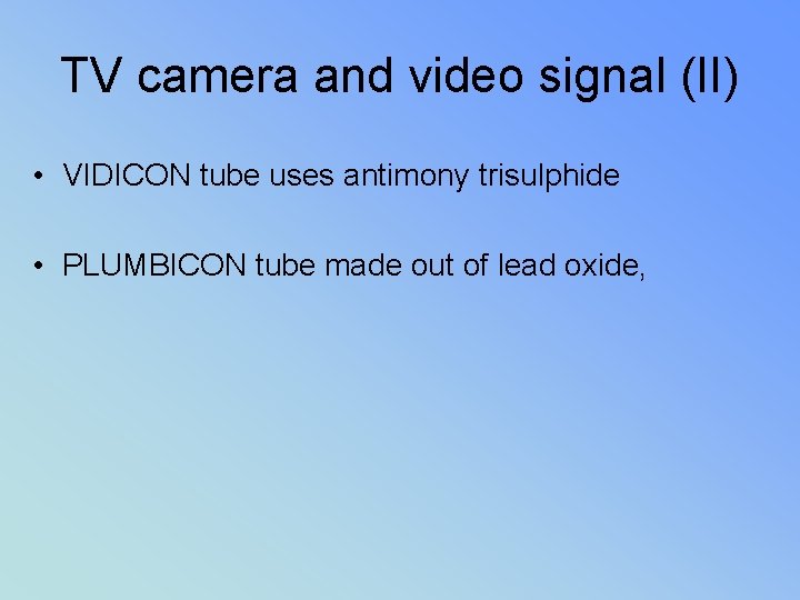 TV camera and video signal (II) • VIDICON tube uses antimony trisulphide • PLUMBICON