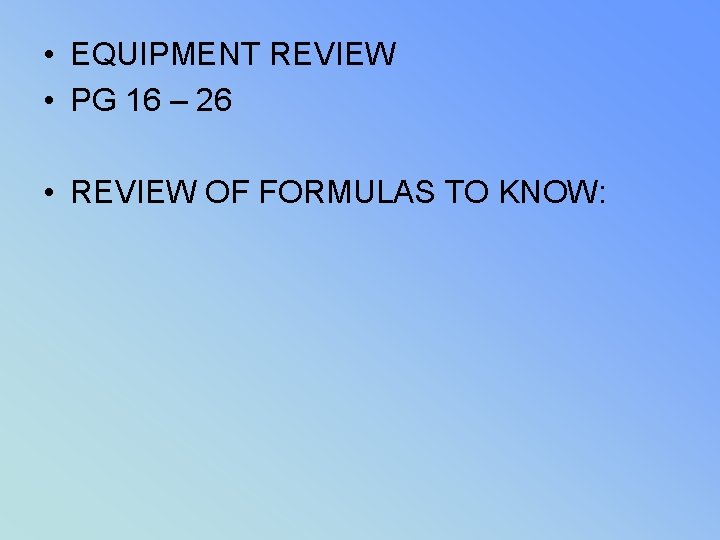  • EQUIPMENT REVIEW • PG 16 – 26 • REVIEW OF FORMULAS TO