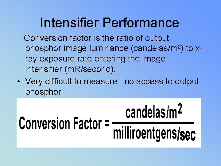 Intensifier Performance Conversion factor is the ratio of output phosphor image luminance (candelas/m 2)