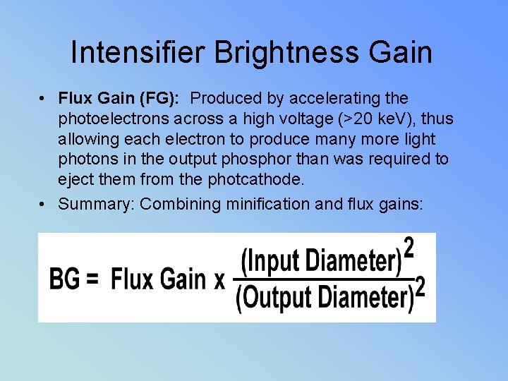 Intensifier Brightness Gain • Flux Gain (FG): Produced by accelerating the photoelectrons across a