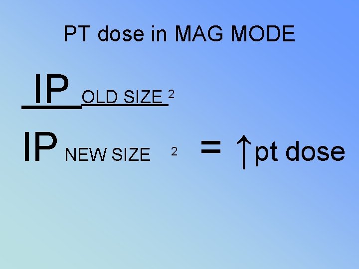 PT dose in MAG MODE IP OLD SIZE IP NEW SIZE = ↑pt dose