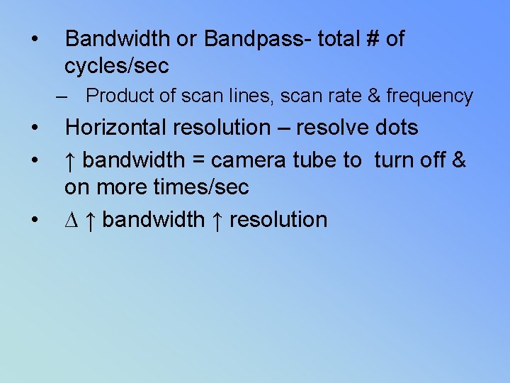  • Bandwidth or Bandpass- total # of cycles/sec – Product of scan lines,