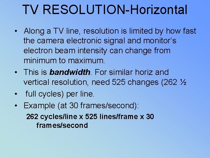 TV RESOLUTION-Horizontal • Along a TV line, resolution is limited by how fast the