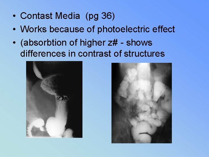  • Contast Media (pg 36) • Works because of photoelectric effect • (absorbtion