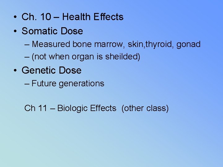  • Ch. 10 – Health Effects • Somatic Dose – Measured bone marrow,