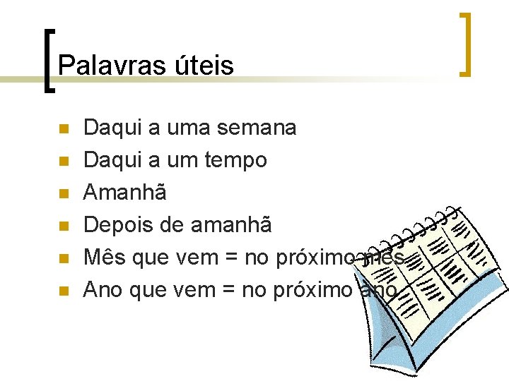 Palavras úteis n n n Daqui a uma semana Daqui a um tempo Amanhã