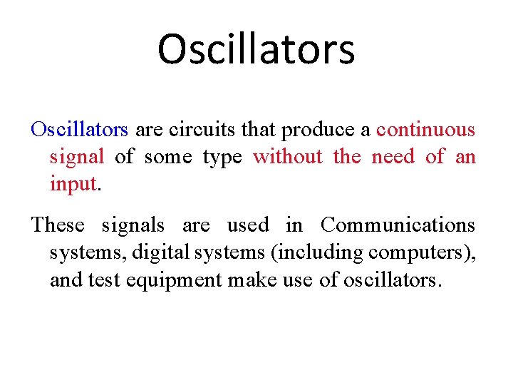 Oscillators are circuits that produce a continuous signal of some type without the need