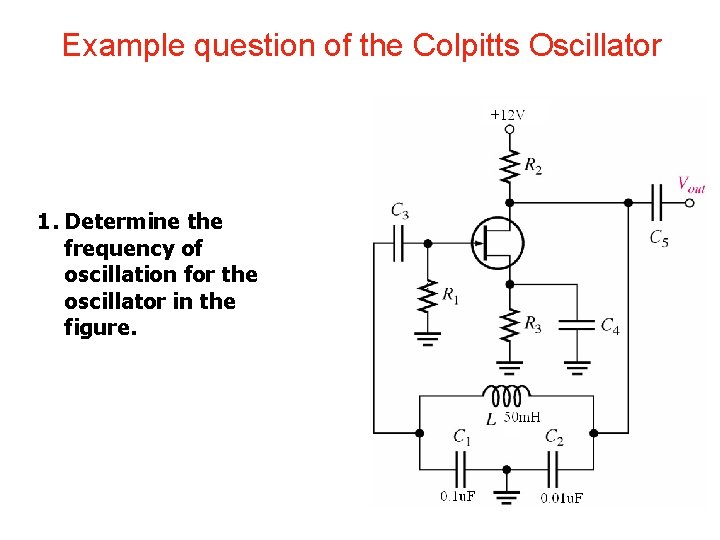 Example question of the Colpitts Oscillator 1. Determine the frequency of oscillation for the