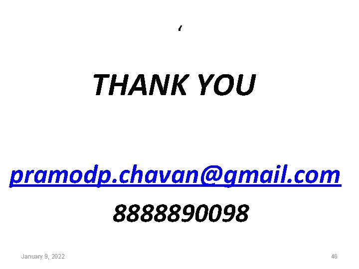 ‘ THANK YOU pramodp. chavan@gmail. com 8888890098 January 9, 2022 46 