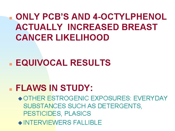 n ONLY PCB’S AND 4 -OCTYLPHENOL ACTUALLY INCREASED BREAST CANCER LIKELIHOOD n EQUIVOCAL RESULTS