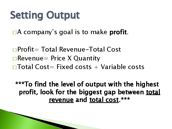 Setting Output �A company’s goal is to make profit. � Profit= Total Revenue-Total Cost