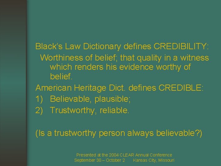 Black’s Law Dictionary defines CREDIBILITY: Worthiness of belief; that quality in a witness which