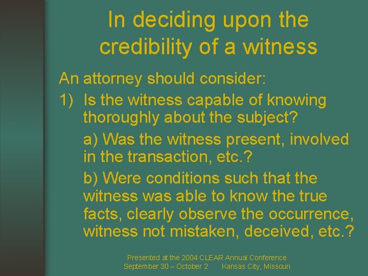 In deciding upon the credibility of a witness An attorney should consider: 1) Is