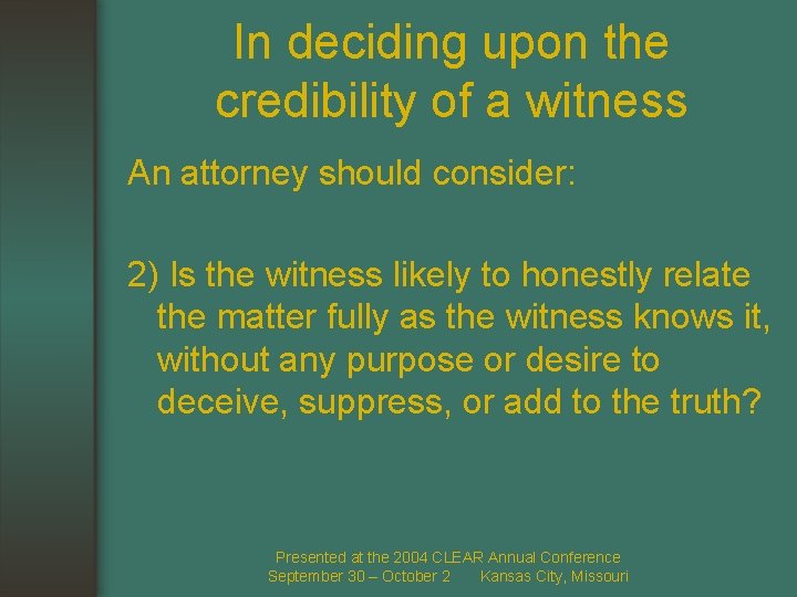 In deciding upon the credibility of a witness An attorney should consider: 2) Is
