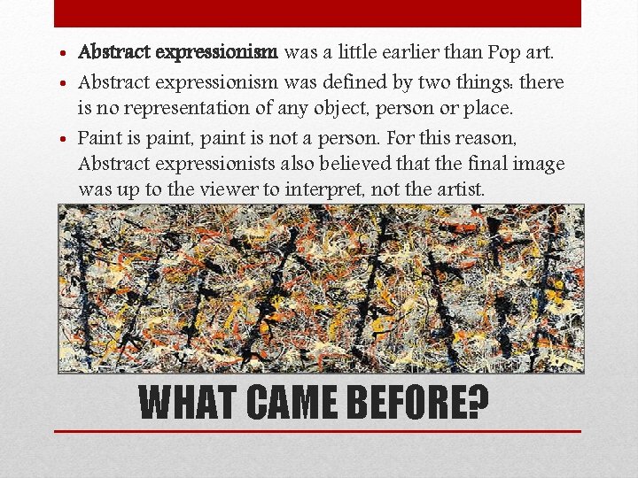  • Abstract expressionism was a little earlier than Pop art. • Abstract expressionism