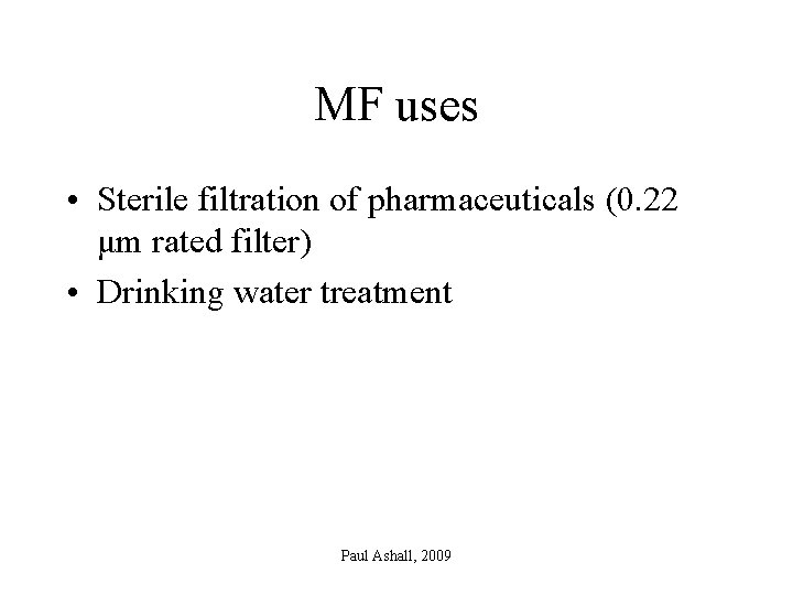 MF uses • Sterile filtration of pharmaceuticals (0. 22 μm rated filter) • Drinking