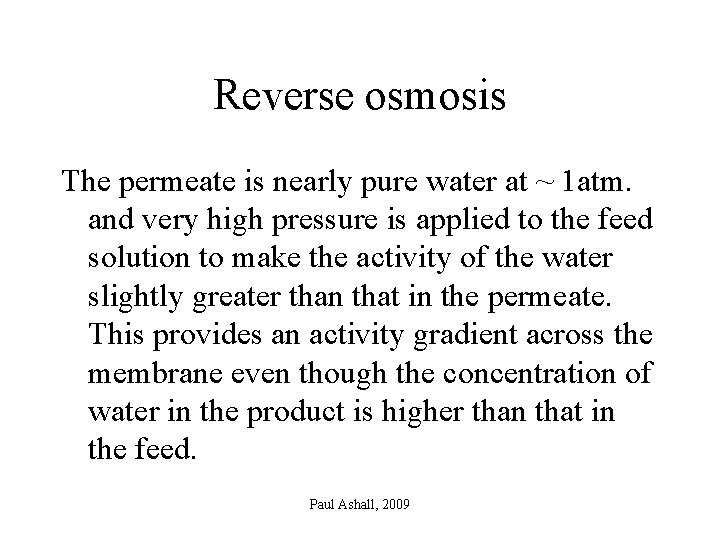Reverse osmosis The permeate is nearly pure water at ~ 1 atm. and very