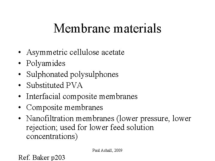 Membrane materials • • Asymmetric cellulose acetate Polyamides Sulphonated polysulphones Substituted PVA Interfacial composite