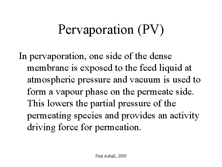 Pervaporation (PV) In pervaporation, one side of the dense membrane is exposed to the