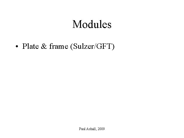 Modules • Plate & frame (Sulzer/GFT) Paul Ashall, 2009 