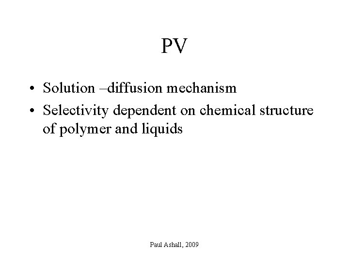 PV • Solution –diffusion mechanism • Selectivity dependent on chemical structure of polymer and