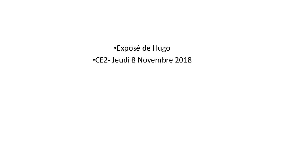  • Exposé de Hugo • CE 2 - Jeudi 8 Novembre 2018 