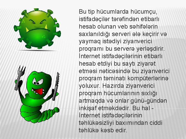 Bu tip hücumlarda hücumçu, istifadəçilər tərəfindən etibarlı hesab olunan veb səhifələrin saxlanıldığı serveri ələ