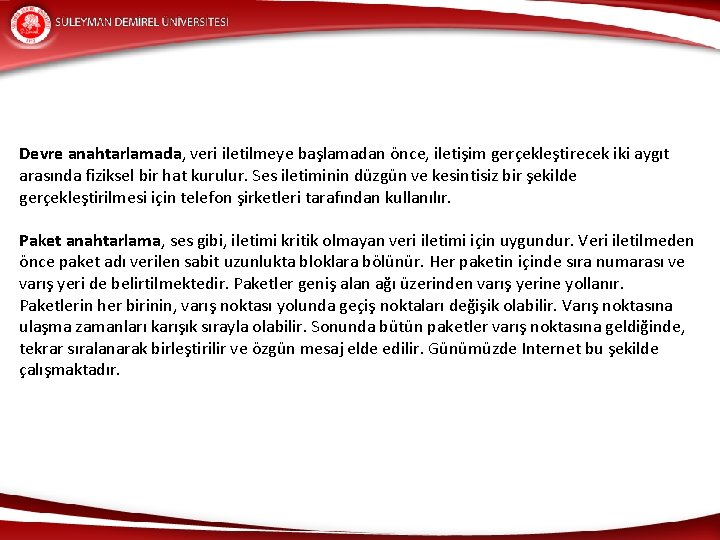 Devre anahtarlamada, veri iletilmeye başlamadan önce, iletişim gerçekleştirecek iki aygıt arasında fiziksel bir hat