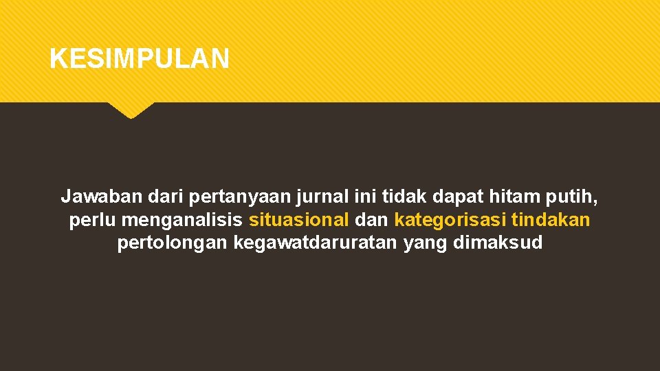 KESIMPULAN Jawaban dari pertanyaan jurnal ini tidak dapat hitam putih, perlu menganalisis situasional dan