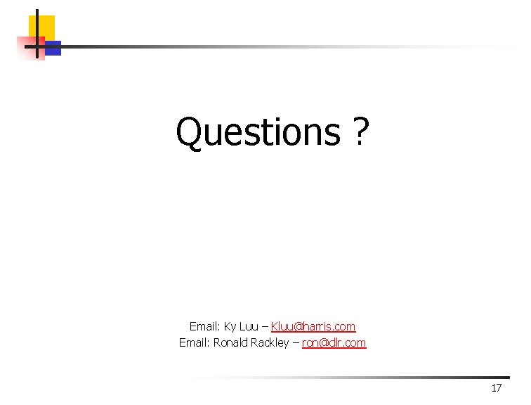 Questions ? Email: Ky Luu – Kluu@harris. com Email: Ronald Rackley – ron@dlr. com