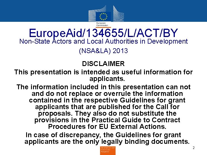 Europe. Aid/134655/L/ACT/BY Non-State Actors and Local Authorities in Development (NSA&LA) 2013 DISCLAIMER This presentation