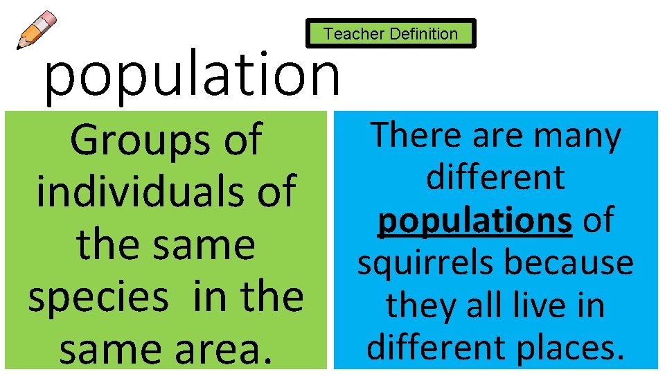 Teacher Definition population Groups of individuals of the same species in the same area.