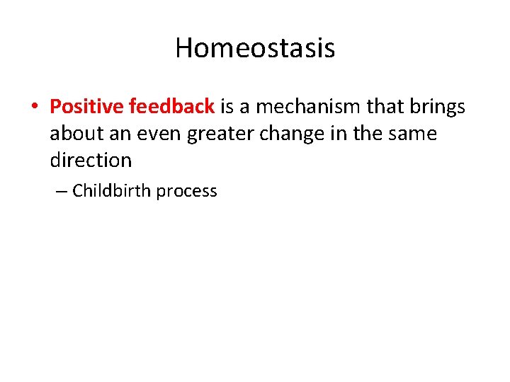Homeostasis • Positive feedback is a mechanism that brings about an even greater change Homeostasis • Positive feedback is a mechanism that brings about an even greater change