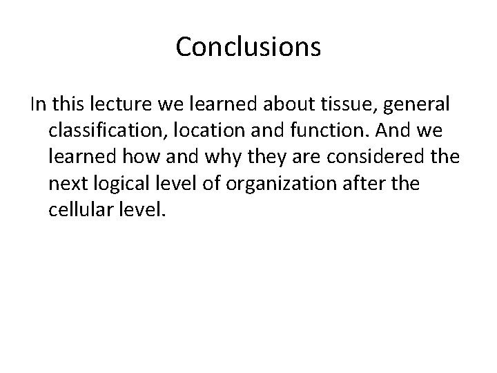 Conclusions In this lecture we learned about tissue, general classification, location and function. And Conclusions In this lecture we learned about tissue, general classification, location and function. And
